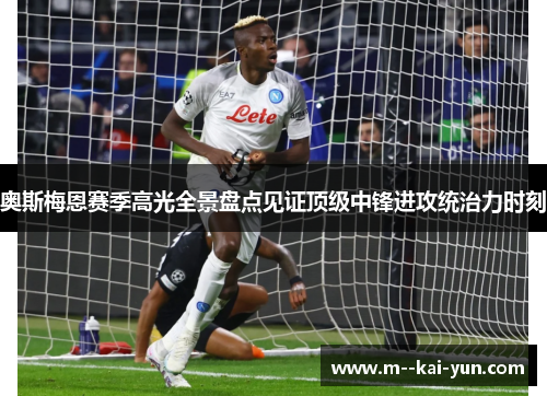 奥斯梅恩赛季高光全景盘点见证顶级中锋进攻统治力时刻