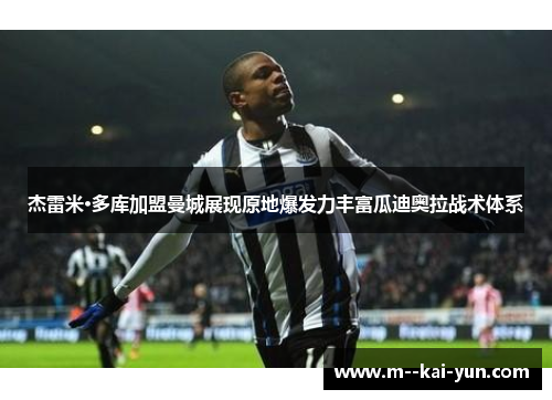 杰雷米·多库加盟曼城展现原地爆发力丰富瓜迪奥拉战术体系