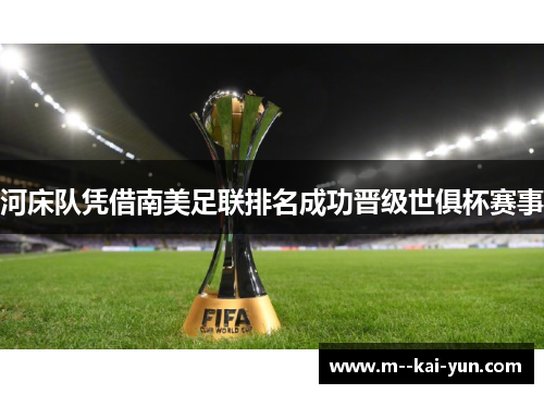 河床队凭借南美足联排名成功晋级世俱杯赛事