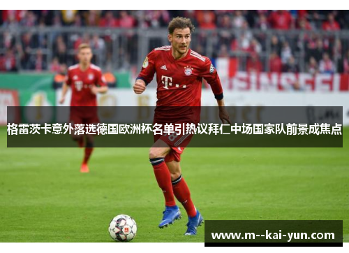 格雷茨卡意外落选德国欧洲杯名单引热议拜仁中场国家队前景成焦点