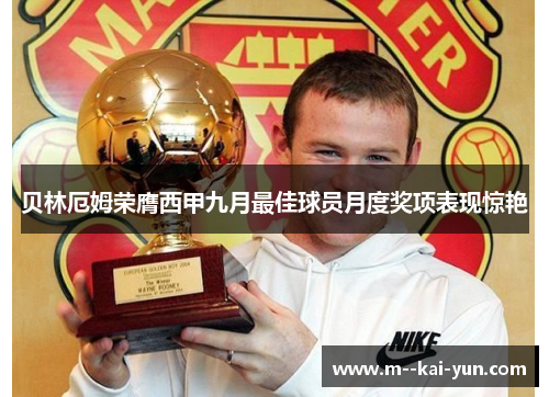 贝林厄姆荣膺西甲九月最佳球员月度奖项表现惊艳