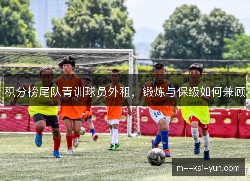 积分榜尾队青训球员外租，锻炼与保级如何兼顾